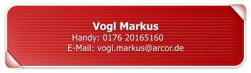 Vogl Markus Handy: 0176 20165160	 E-Mail: vogl.markus@arcor.de
